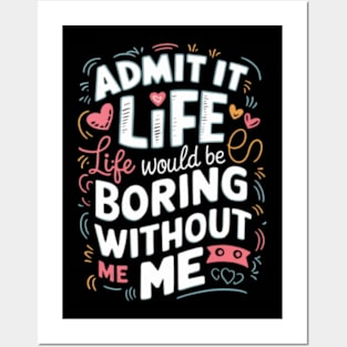 It Life Would Be Boring Without Me Posters and Art